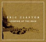 Looking At The Rain – New Song from Slowhand 35th Anniversary Edition Now Available